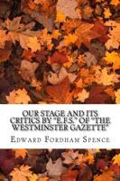 Our Stage and Its Critics by "E.F.S." of "The Westminster Gazette"