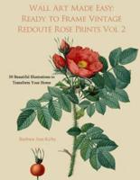 Wall Art Made Easy: Ready to Frame Vintage Redoute Rose Prints Volume 2: 30 Beautiful Illustrations to Transform Your Home