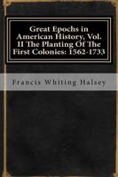 Great Epochs in American History, Vol. II the Planting of the First Colonies