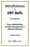 Mindfulness & DBT Skills for Improving Focus, Relationships, Emotion Management, & Distress Tolerance - Instruction Manual