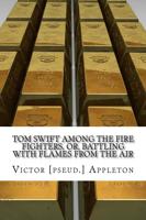 Tom Swift Among the Fire Fighters, Or, Battling With Flames from the Air