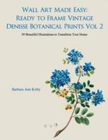 Wall Art Made Easy: Ready to Frame Vintage Denisse Botanical Prints Vol 2: 30 Beautiful Illustrations to Transform Your Home