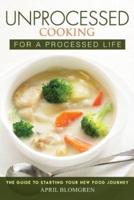 Unprocessed Cooking for a Processed Life