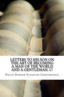 Letters to His Son on the Art of Becoming a Man of the World and a Gentleman, Age 17