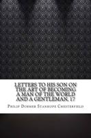 Letters to His Son on the Art of Becoming a Man of the World and a Gentleman, Age 17