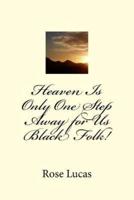 Heaven Is Only One Step Away for Us Black Folk!