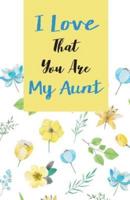 I Love That You Are My Aunt, Gift for Aunt Notebook, Flower Floral Cover (Composition Book Journal and Diary)