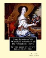 Court Beauties of Old Whitehall; Historiettes of the Restoration (1906). By