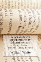 A Scrap-book of Elementary Mathematics