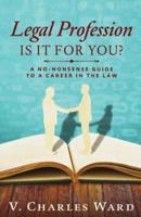 Legal Profession: Is It For You?: A No-Nonsense Guide to a Career in the Law