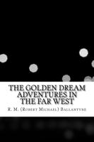 The Golden Dream Adventures in the Far West