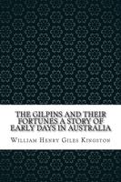 The Gilpins and Their Fortunes a Story of Early Days in Australia