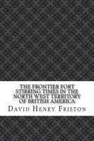 The Frontier Fort Stirring Times in the North West Territory of British America