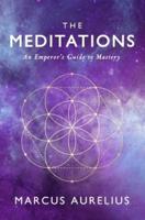 The Meditations: An Emperor's Guide to Mastery