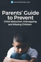 Parents' Guide to Preventing Child Abduction, Kidnapping, and Missing Children