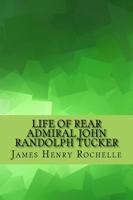 Life of Rear Admiral John Randolph Tucker