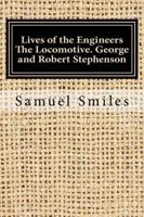 Lives of the Engineers the Locomotive. George and Robert Stephenson