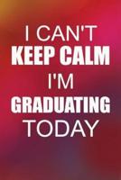 I Can't Keep Calm I'm Graduating Today