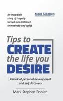 Tips to create the life you desire: A book of personal development and self discovery