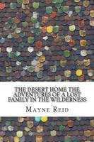 The Desert Home the Adventures of a Lost Family in the Wilderness