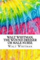 Walt Whitman, The Wound Dresser or Male Nurse
