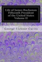 Life of James Buchanan Fifteenth President of the United States Volume II