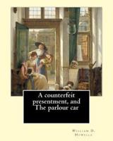 A Counterfeit Presentment, and The Parlour Car, By