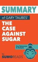 Summary of Gary Taubes' the Case Against Sugar