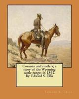 Cowmen and Rustlers; a Story of the Wyoming Cattle Ranges in 1892. By