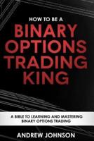 How To Be A Binary Options Trading King