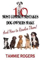 10 Most Common Mistakes Dog Owners Make: And How to Resolve Them!