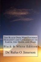 The Black Ones Who Founded Humanity and Civilization on Earth, the Moon, and Mars