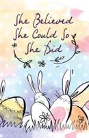 She Believed She Could So She Did, Cute Bunny Rabbit Easter (Composition Book Journal and Diary)