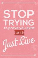 Stop Trying to Prove You Exist and Just Live, Self Esteem Notebook Pinky (Composition Book Journal and Diary)
