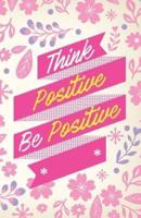 Think Positive Be Postitive, Pink Flower Blooming Garden (Composition Book Journal and Diary)