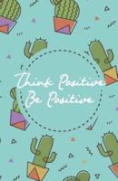 Think Positive Be Positive, Green Cactus Cacti Pot Garden (Composition Book Journal and Diary)