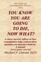 You Know You Are Going to Die, Now What?