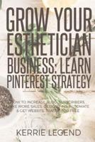 Grow Your Esthetician Business: Learn Pinterest Strategy: How to Increase Blog Subscribers, Make More Sales, Design Pins, Automate & Get Website Traffic for Free