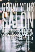 Grow Your Salon Business: Learn Pinterest Strategy: How to Increase Blog Subscribers, Make More Sales, Design Pins, Automate & Get Website Traffic for Free