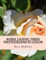 Roses, Leaves, Trees - Photographs in Color