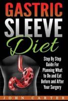 Gastric Sleeve Diet: Step By Step Guide For Planning What to Do and Eat Before and After Your Surgery