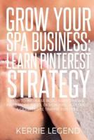 Grow Your Spa Business: Learn Pinterest Strategy: How to Increase Blog Subscribers, Make More Sales, Design Pins, Automate & Get Website Traffic for Free