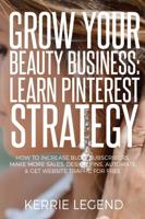 Grow Your Beauty Business: Learn Pinterest Strategy: How to Increase Blog Subscribers, Make More Sales, Design Pins, Automate & Get Website Traffic for Free