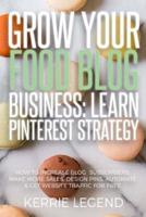 Grow Your Food Blog Business: Learn Pinterest Strategy: How to Increase Blog Subscribers, Make More Sales, Design Pins, Automate & Get Website Traffic for Free