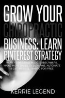 Grow Your Chiropractic Business: Learn Pinterest Strategy: How to Increase Blog Subscribers, Make More Sales, Design Pins, Automate & Get Website Traffic for Free