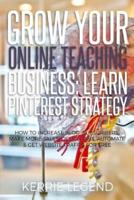 Grow Your Online Teaching Business: Learn Pinterest Strategy: How to Increase Blog Subscribers, Make More Sales, Design Pins, Automate & Get Website Traffic for Free