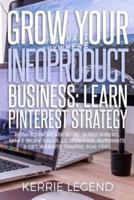 Grow Your Infoproduct Business: Learn Pinterest Strategy: How to Increase Blog Subscribers, Make More Sales, Design Pins, Automate & Get Website Traffic for Free
