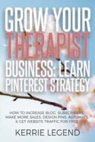 Grow Your Therapist Business: Learn Pinterest Strategy: How to Increase Blog Subscribers, Make More Sales, Design Pins, Automate & Get Website Traffic for Free