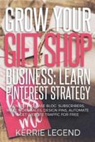 Grow Your Gift Shop Business: Learn Pinterest Strategy: How to Increase Blog Subscribers, Make More Sales, Design Pins, Automate & Get Website Traffic for Free