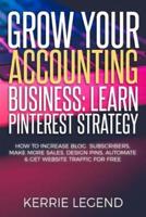 Grow Your Accounting Business: Learn Pinterest Strategy: How to Increase Blog Subscribers, Make More Sales, Design Pins, Automate & Get Website Traffic for Free
